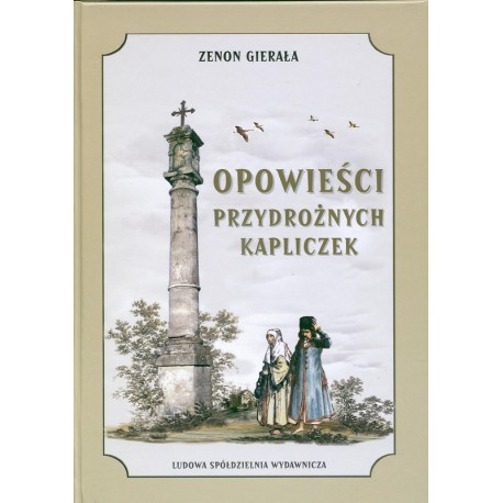 Opowieści przydrożnych kapliczek - Zenon Gierała