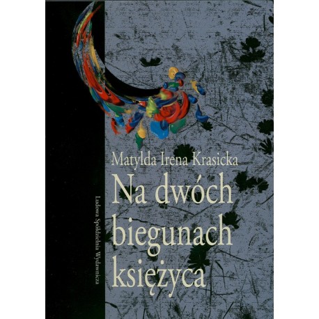 Na dwóch biegunach księżyca - Matylda Irena Krasicka