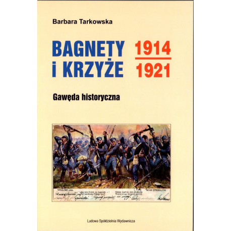 Bagnety i Krzyże 1914 – 1921. Gawęda historyczna – Barbara Tarkowska