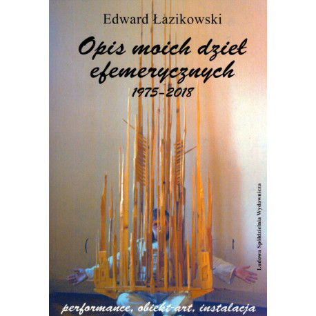 Opis moich dzieł efemerycznych 1975-2018 – Edward łazikowski