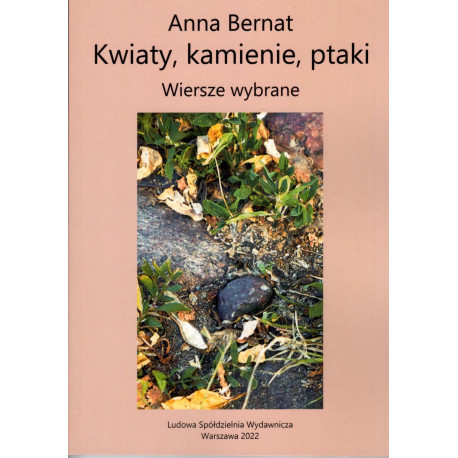 Anna Bernat - Kwiaty, kamienie, ptaki. Wiersze wybrane